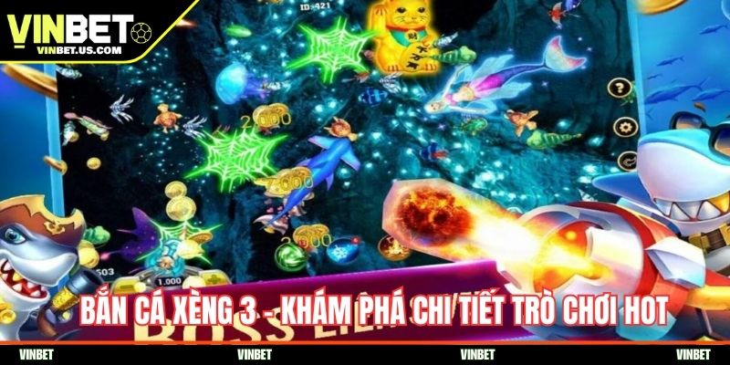 Bắn cá xèng 3 - Khám phá chi tiết trò chơi hot