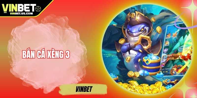 Bắn Cá Xèng 3 – Săn Cá Trúng Thưởng Cực Đỉnh Cùng Vinbet