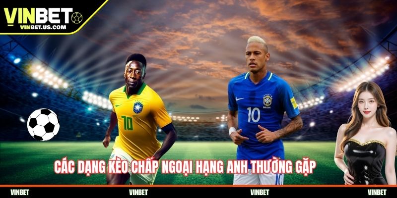 Các dạng kèo chấp Ngoại hạng Anh thường gặp