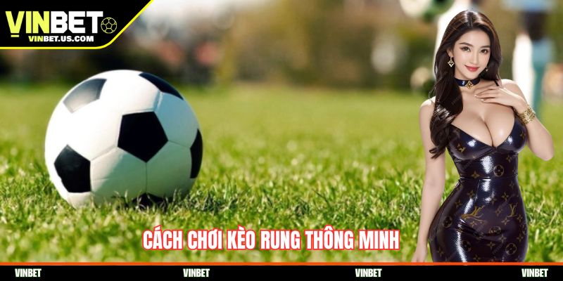 Cách chơi kèo rung thông minh