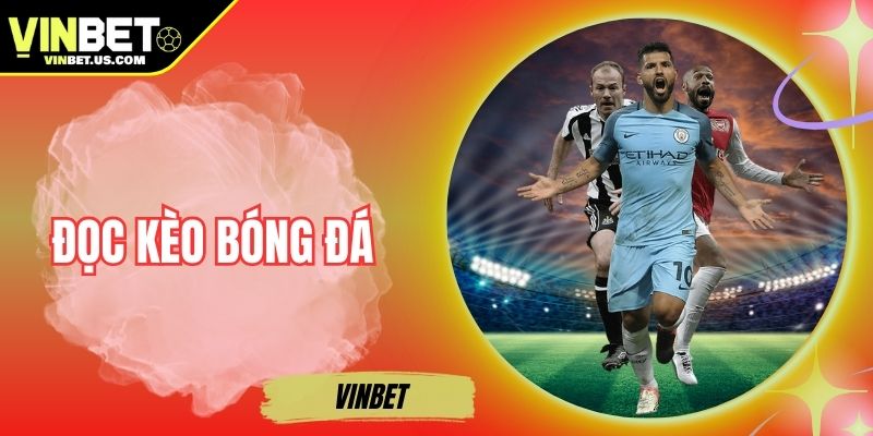 Đọc Kèo Bóng Đá Chuẩn Xác, Cập Nhật Nhanh Chóng Trên Vinbet