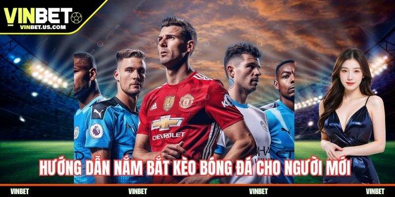 Hướng dẫn nắm bắt kèo bóng đá cho người mới