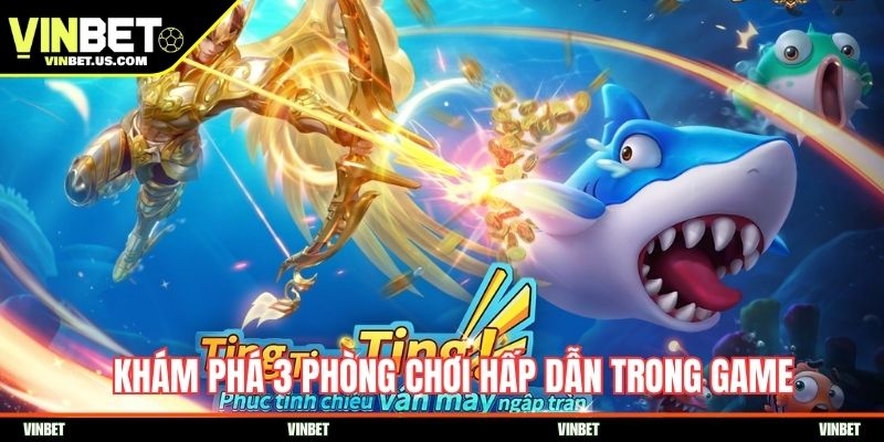 Khám phá 3 phòng chơi hấp dẫn trong game
