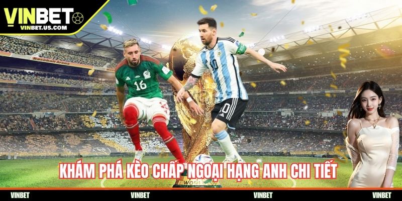 Khám phá kèo chấp Ngoại hạng Anh chi tiết