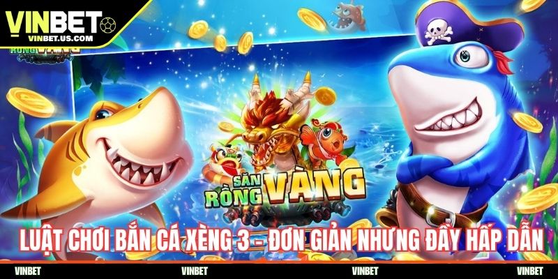 Luật chơi bắn cá xèng 3 – Đơn giản nhưng đầy hấp dẫn