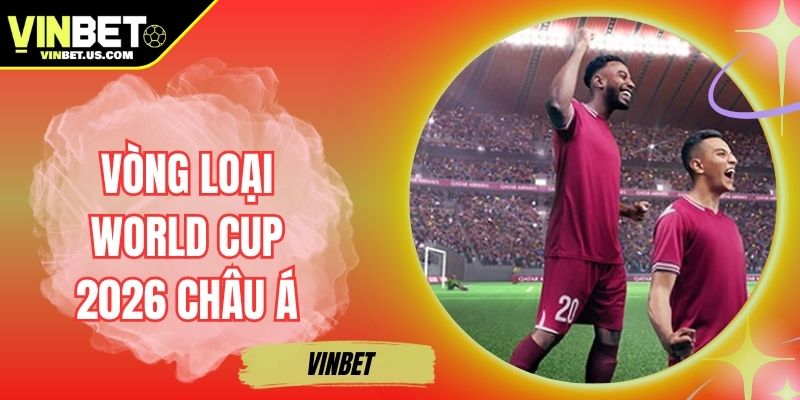 Vòng Loại World Cup 2026 Châu Á - Cuộc Đua Khốc Liệt